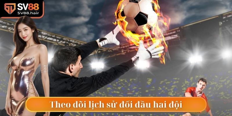 Căn cứ lịch sử đối đầu của 2 đội tuyển để vào kèo